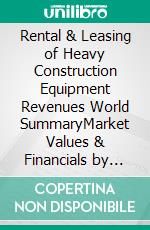 Rental & Leasing of Heavy Construction Equipment Revenues World SummaryMarket Values & Financials by Country. E-book. Formato EPUB ebook