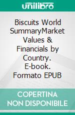 Biscuits World SummaryMarket Values & Financials by Country. E-book. Formato EPUB ebook