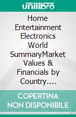 Home Entertainment Electronics World SummaryMarket Values & Financials by Country. E-book. Formato EPUB ebook