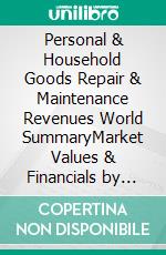 Personal & Household Goods Repair & Maintenance Revenues World SummaryMarket Values & Financials by Country. E-book. Formato EPUB ebook