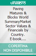 Paving Mixtures & Blocks World SummaryMarket Sector Values & Financials by Country. E-book. Formato EPUB ebook