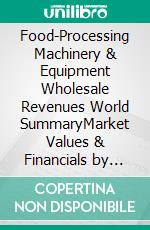 Food-Processing Machinery & Equipment Wholesale Revenues World SummaryMarket Values & Financials by Country. E-book. Formato EPUB ebook