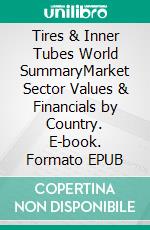 Tires & Inner Tubes World SummaryMarket Sector Values & Financials by Country. E-book. Formato EPUB ebook