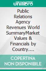 Public Relations Agency Revenues World SummaryMarket Values & Financials by Country. E-book. Formato EPUB ebook
