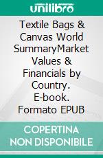 Textile Bags & Canvas World SummaryMarket Values & Financials by Country. E-book. Formato EPUB ebook