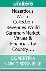 Hazardous Waste Collection Revenues World SummaryMarket Values & Financials by Country. E-book. Formato EPUB ebook