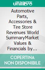 Automotive Parts, Accessories & Tire Store Revenues World SummaryMarket Values & Financials by Country. E-book. Formato EPUB ebook