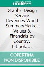 Graphic Design Service Revenues World SummaryMarket Values & Financials by Country. E-book. Formato EPUB ebook