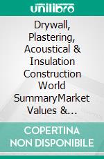 Drywall, Plastering, Acoustical & Insulation Construction World SummaryMarket Values & Financials by Country. E-book. Formato EPUB ebook