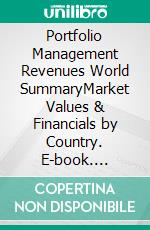 Portfolio Management Revenues World SummaryMarket Values & Financials by Country. E-book. Formato EPUB ebook