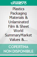 Plastics Packaging Materials & Unlaminated Film & Sheet World SummaryMarket Values & Financials by Country. E-book. Formato EPUB ebook