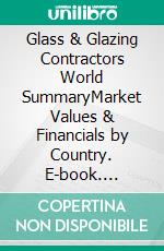 Glass & Glazing Contractors World SummaryMarket Values & Financials by Country. E-book. Formato EPUB ebook
