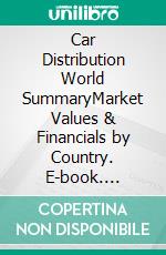 Car Distribution World SummaryMarket Values & Financials by Country. E-book. Formato EPUB ebook