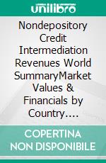 Nondepository Credit Intermediation Revenues World SummaryMarket Values & Financials by Country. E-book. Formato EPUB ebook
