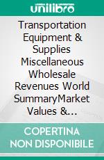Transportation Equipment & Supplies Miscellaneous Wholesale Revenues World SummaryMarket Values & Financials by Country. E-book. Formato EPUB ebook