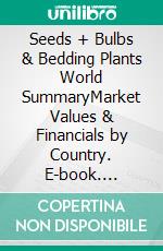 Seeds + Bulbs & Bedding Plants World SummaryMarket Values & Financials by Country. E-book. Formato EPUB ebook