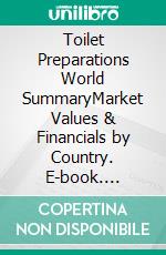 Toilet Preparations World SummaryMarket Values & Financials by Country. E-book. Formato EPUB ebook