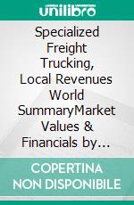 Specialized Freight Trucking, Local Revenues World SummaryMarket Values & Financials by Country. E-book. Formato EPUB ebook