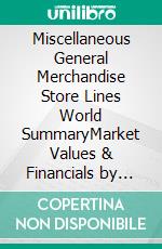 Miscellaneous General Merchandise Store Lines World SummaryMarket Values & Financials by Country. E-book. Formato EPUB ebook
