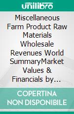 Miscellaneous Farm Product Raw Materials Wholesale Revenues World SummaryMarket Values & Financials by Country. E-book. Formato EPUB ebook