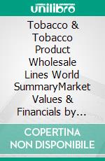 Tobacco & Tobacco Product Wholesale Lines World SummaryMarket Values & Financials by Country. E-book. Formato EPUB ebook