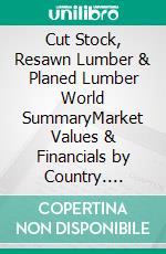 Cut Stock, Resawn Lumber & Planed Lumber World SummaryMarket Values & Financials by Country. E-book. Formato EPUB ebook
