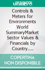 Controls & Meters for Environments World SummaryMarket Sector Values & Financials by Country. E-book. Formato EPUB ebook