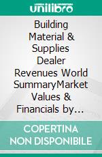 Building Material & Supplies Dealer Revenues World SummaryMarket Values & Financials by Country. E-book. Formato EPUB ebook