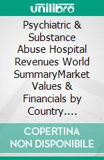 Psychiatric & Substance Abuse Hospital Revenues World SummaryMarket Values & Financials by Country. E-book. Formato EPUB ebook