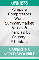 Pumps & Compressors World SummaryMarket Values & Financials by Country. E-book. Formato EPUB ebook