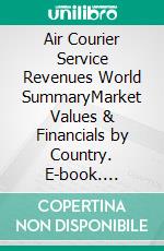 Air Courier Service Revenues World SummaryMarket Values & Financials by Country. E-book. Formato EPUB ebook