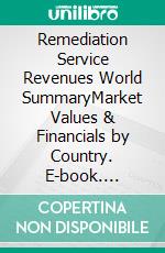 Remediation Service Revenues World SummaryMarket Values & Financials by Country. E-book. Formato EPUB ebook