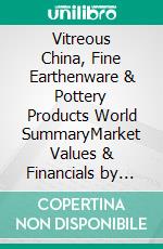 Vitreous China, Fine Earthenware & Pottery Products World SummaryMarket Values & Financials by Country. E-book. Formato EPUB ebook