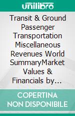 Transit & Ground Passenger Transportation Miscellaneous Revenues World SummaryMarket Values & Financials by Country. E-book. Formato EPUB ebook