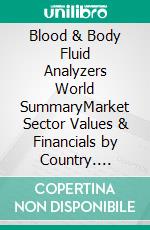 Blood & Body Fluid Analyzers World SummaryMarket Sector Values & Financials by Country. E-book. Formato EPUB ebook
