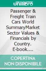Passenger & Freight Train Cars World SummaryMarket Sector Values & Financials by Country. E-book. Formato EPUB ebook