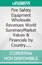 Fire Safety Equipment Wholesale Revenues World SummaryMarket Values & Financials by Country. E-book. Formato EPUB ebook
