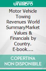 Motor Vehicle Towing Revenues World SummaryMarket Values & Financials by Country. E-book. Formato EPUB ebook