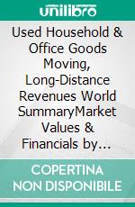 Used Household & Office Goods Moving, Long-Distance Revenues World SummaryMarket Values & Financials by Country. E-book. Formato EPUB ebook