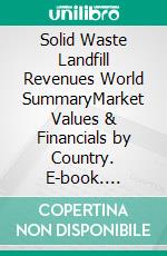 Solid Waste Landfill Revenues World SummaryMarket Values & Financials by Country. E-book. Formato EPUB ebook