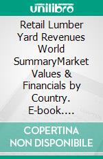 Retail Lumber Yard Revenues World SummaryMarket Values & Financials by Country. E-book. Formato EPUB ebook
