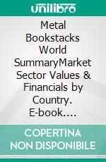 Metal Bookstacks World SummaryMarket Sector Values & Financials by Country. E-book. Formato EPUB ebook