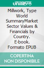 Millwork, Type World SummaryMarket Sector Values & Financials by Country. E-book. Formato EPUB ebook