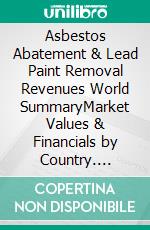 Asbestos Abatement & Lead Paint Removal Revenues World SummaryMarket Values & Financials by Country. E-book. Formato EPUB ebook