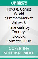Toys & Games World SummaryMarket Values & Financials by Country. E-book. Formato EPUB ebook