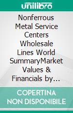 Nonferrous Metal Service Centers Wholesale Lines World SummaryMarket Values & Financials by Country. E-book. Formato EPUB ebook