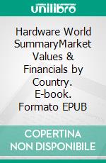 Hardware World SummaryMarket Values & Financials by Country. E-book. Formato EPUB ebook