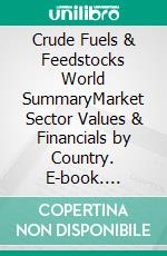 Crude Fuels & Feedstocks World SummaryMarket Sector Values & Financials by Country. E-book. Formato EPUB ebook