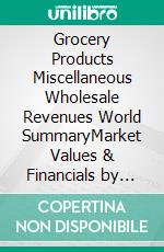 Grocery Products Miscellaneous Wholesale Revenues World SummaryMarket Values & Financials by Country. E-book. Formato EPUB ebook