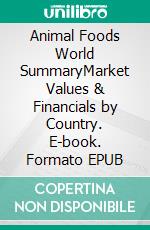 Animal Foods World SummaryMarket Values & Financials by Country. E-book. Formato EPUB ebook